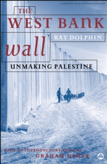 The West Bank Wall : Unmaking Palestine