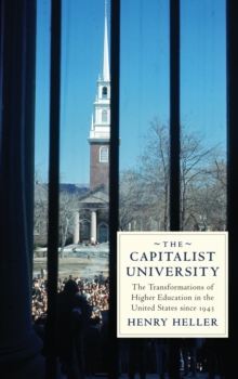 The Capitalist University : The Transformations of Higher Education in the United States since 1945