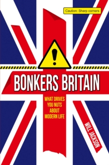 Bonkers Britain : What Drives You Nuts about Modern Life