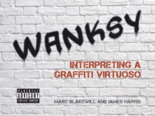 Wanksy : Interpreting a Graffiti Virtuoso