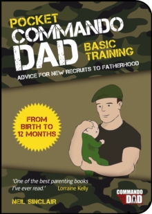 Pocket Commando Dad : Advice for New Recruits to Fatherhood: From Birth to 12 Months