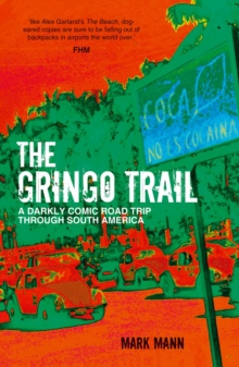 The Gringo Trail : A Darkly Comic Road Trip through South America