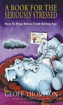 A Book For The Seriously Stressed : How to Stop Stress from Killing You