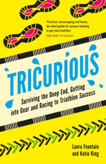 Tricurious : Surviving the Deep End, Getting into Gear and Racing to Triathlon Success