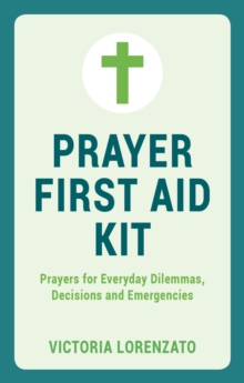 Prayer First Aid Kit : Prayers for Everyday Dilemmas, Decisions and Emergencies