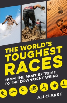 The World s Toughest Races : From the Most Extreme to the Downright Weird