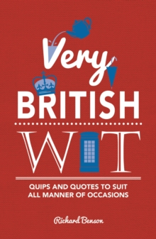 Very British Wit : Quips and Quotes to Suit All Manner of Occasions