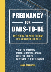 Pregnancy for Dads-to-Be : Everything You Need to Know, from Conception to Birth