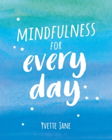 Mindfulness for Every Day : Practical Tips and Calming Mantras for Finding Peace and Living in the Moment