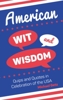 American Wit and Wisdom : Quips and Quotes in Celebration of the USA