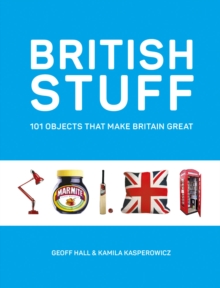 British Stuff : 101 Objects That Make Britain Great