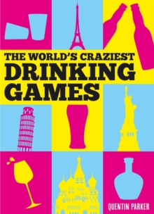 The World's Craziest Drinking Games : Fun Party Games from Around the World to Liven Up Any Social Event