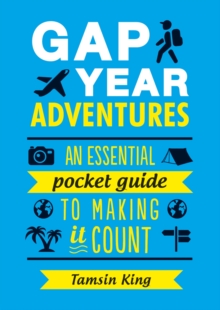 Gap Year Adventures : An Essential Pocket Guide to Making It Count