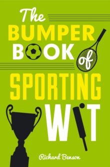 The Bumper Book of Sporting Wit : Witty Words and Hilarious Gaffes from the World of Football, Rugby, Cricket, Tennis, Golf and Many More