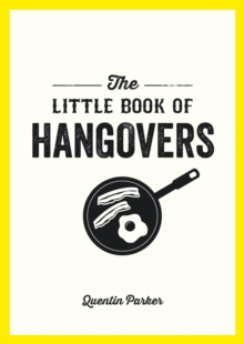 The Little Book of Hangovers : Remedies and Recipes to Help You Survive the Morning After the Night Before