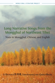 Long Narrative Songs from the Mongghul of Northeast Tibet : Texts in Mongghul, Chinese, and English