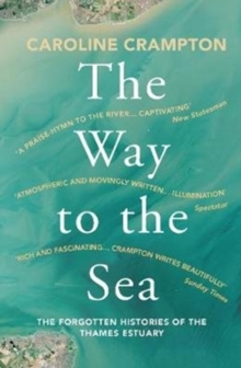 The Way to the Sea : The Forgotten Histories of the Thames Estuary