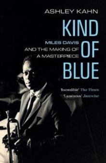 Kind of Blue : Miles Davis and the Making of a Masterpiece