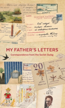 My Father's Letters : Correspondence from the Soviet Gulag