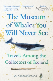 The Museum of Whales You Will Never See : Travels Among the Collectors of Iceland