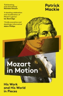 Mozart In Motion : His Work and His World in Pieces