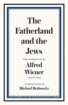 The Fatherland and the Jews : Two Pamphlets by Alfred Wiener, 1919 and 1924