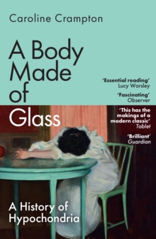 Granta Books A Body Made Of Glass , A History Of Hypochondria