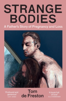 Strange Bodies : A Fathers Story of Pregnancy and Loss
