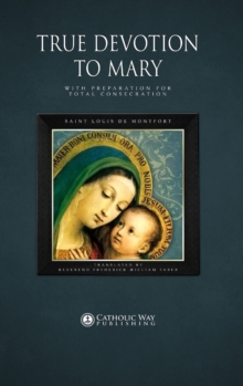 True Devotion to Mary : With Preparation for Total Consecration