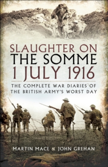 Slaughter on the Somme 1 July 1916 : The Complete War Diaries of the British Army's Worst Day