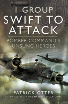 1 Group: Swift to Attack : Bomber Command's Unsung Heroes