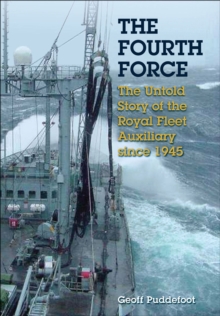 The Fourth Force : The Untold Story of the Royal Fleet Auxiliary Since 1945