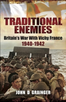 Traditional Enemies : Britain's War With Vichy France 1940-42