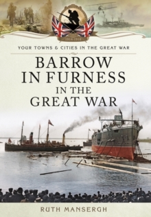 Barrow-in-Furness in the Great War, Paperback / softback Book Barrow-in-Furness in the Great War, Paperback / softback Book