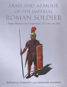 Arms and Armour of the Imperial Roman Soldier : From Marius to Commodus, 112 BC-AD 192