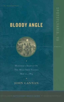 Bloody Angle : Hancock's Assault on the Mule Shoe Salient, May 12, 1864