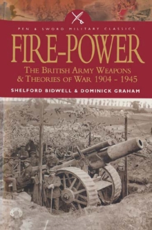 Fire-Power : The British Army Weapons & Theories of War 1904-1945