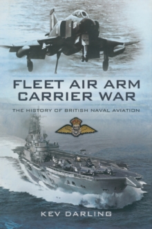 Fleet Air Arm Carrier War : The History of British Naval Aviation