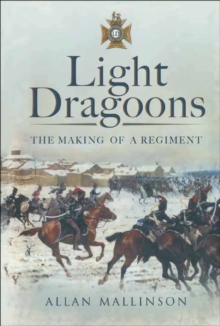 Light Dragoons : The Making of a Regiment