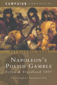 Napoleon's Polish Gamble : Eylau & Friedland 1807