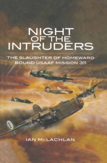 Night of the Intruders : The Slaughter of Homeward Bound USAAF Mission 311