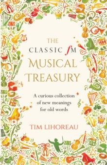 The Classic FM Musical Treasury : A Curious Collection of New Meanings for Old Words, Hardback Book The Classic FM Musical Treasury : A Curious Collection of New Meanings for Old Words, Hardback Book