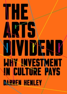 The Arts Dividend : Why Investment in Culture Pays, Paperback / softback Book The Arts Dividend : Why Investment in Culture Pays, Paperback / softback Book