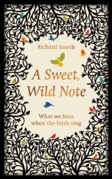 A Sweet, Wild Note : What We Hear When the Birds Sing, Hardback Book A Sweet, Wild Note : What We Hear When the Birds Sing, Hardback Book