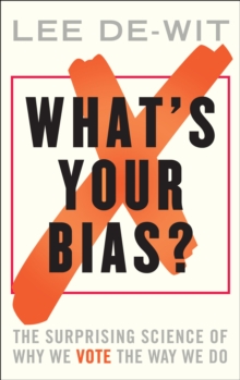 What's Your Bias? : The Surprising Science of Why We Vote the Way We Do, Hardback Book What's Your Bias? : The Surprising Science of Why We Vote the Way We Do, Hardback Book