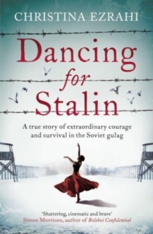 Dancing for Stalin : A True Story of Extraordinary Courage and Survival in the Soviet Gulag