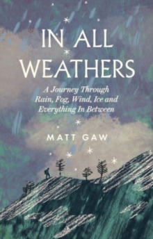 In All Weathers : A Journey Through Rain, Fog, Wind, Ice and Everything In Between