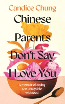 Elliott & Thompson Limited Chinese Parents Don't Say I Love You , A Memoir Of Saying The Unsayable With Food