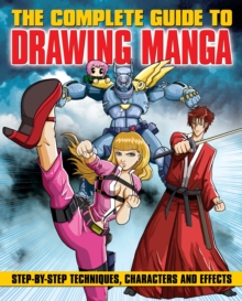 The Complete Guide to Drawing Manga : Step-by-Step Techniques, Characters and Effects, Paperback Book The Complete Guide to Drawing Manga : Step-by-Step Techniques, Characters and Effects, Paperback Book