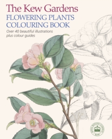 The Kew Gardens Flowering Plants Colouring Book : Over 40 Beautiful Illustrations Plus Colour Guides